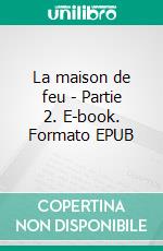 La maison de feu - Partie 2. E-book. Formato EPUB ebook