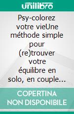 Psy-colorez votre vieUne méthode simple pour (re)trouver votre équilibre en solo, en couple ou en famille. E-book. Formato EPUB ebook di Véronique Lopez