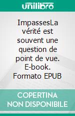 ImpassesLa vérité est souvent une question de point de vue. E-book. Formato EPUB ebook di Gregory Halin