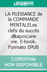 LA PUISSANCE  de la COMMANDE MENTALELes clefs du succès d&apos;une vie. E-book. Formato EPUB