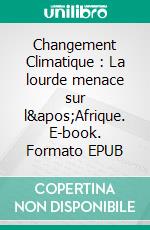 Changement Climatique : La lourde menace sur l&apos;Afrique. E-book. Formato EPUB