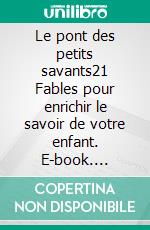 Le pont des petits savants21 Fables pour enrichir le savoir de votre enfant. E-book. Formato EPUB ebook di William Mils