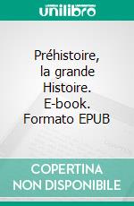 Préhistoire, la grande Histoire. E-book. Formato EPUB ebook di Stéphane Montal