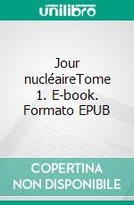 Jour nucléaireTome 1. E-book. Formato EPUB ebook di William Mils