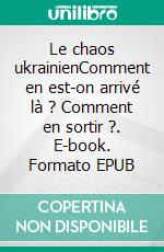 Le chaos ukrainienComment en est-on arrivé là ? Comment en sortir ?. E-book. Formato EPUB ebook