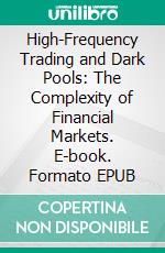 High-Frequency Trading and Dark Pools: The Complexity of Financial Markets. E-book. Formato EPUB ebook di William Troyaux