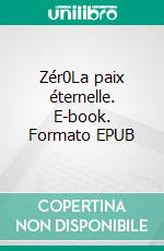 Zér0La paix éternelle. E-book. Formato EPUB ebook di Noémie Haquin