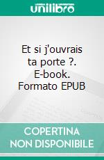 Et si j'ouvrais ta porte ?. E-book. Formato EPUB ebook