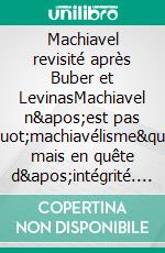 Machiavel revisité après Buber et LevinasMachiavel n&apos;est pas &quot;machiavélisme&quot; mais en quête d&apos;intégrité. E-book. Formato EPUB ebook