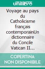 Voyage au pays du Catholicisme français contemporainUn dictionnaire du Concile Vatican II (1962-65) à 2023. E-book. Formato EPUB ebook