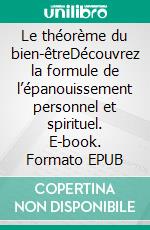 Le théorème du bien-êtreDécouvrez la formule de l’épanouissement personnel et spirituel. E-book. Formato EPUB ebook