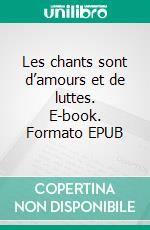 Les chants sont d’amours et de luttes. E-book. Formato EPUB ebook di Emmanuel Messina