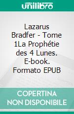 Lazarus Bradfer - Tome 1La Prophétie des 4 Lunes. E-book. Formato EPUB ebook