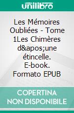 Les Mémoires Oubliées - Tome 1Les Chimères d&apos;une étincelle. E-book. Formato EPUB ebook