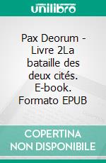 Pax Deorum - Livre 2La bataille des deux cités. E-book. Formato EPUB ebook