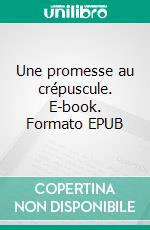 Une promesse au crépuscule. E-book. Formato EPUB ebook