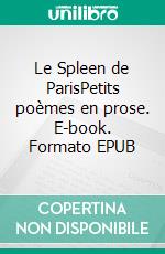 Le Spleen de ParisPetits poèmes en prose. E-book. Formato EPUB ebook di Charles Baudelaire