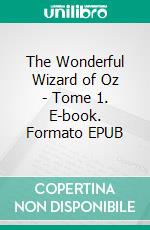 The Wonderful Wizard of Oz - Tome 1. E-book. Formato EPUB ebook