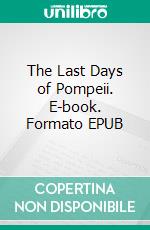 The Last Days of Pompeii. E-book. Formato EPUB ebook di Edward Bulwer-Lytton