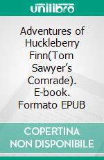 Adventures of Huckleberry Finn(Tom Sawyer’s Comrade). E-book. Formato EPUB ebook di Mark Twain