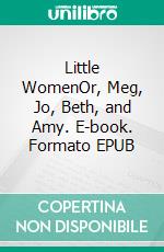 Little WomenOr, Meg, Jo, Beth, and Amy. E-book. Formato EPUB ebook