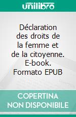 Déclaration des droits de la femme et de la citoyenne. E-book. Formato EPUB ebook di Olympe de Gouges