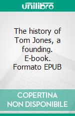 The history of Tom Jones, a founding. E-book. Formato EPUB ebook