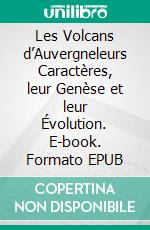 Les Volcans d’Auvergneleurs Caractères, leur Genèse et leur Évolution. E-book. Formato EPUB ebook