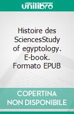 Histoire des SciencesStudy of egyptology. E-book. Formato EPUB ebook