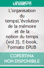 L'organisation du tempsL’évolution de la mémoire et de la notion du temps (vol 3). E-book. Formato EPUB ebook