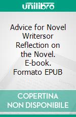 Advice for Novel Writersor Reflection on the Novel. E-book. Formato EPUB ebook