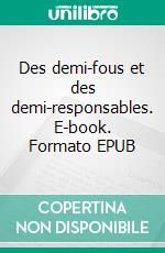 Des demi-fous et des demi-responsables. E-book. Formato EPUB ebook