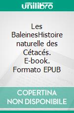 Les BaleinesHistoire naturelle des Cétacés. E-book. Formato EPUB ebook