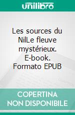 Les sources du NilLe fleuve mystérieux. E-book. Formato EPUB ebook