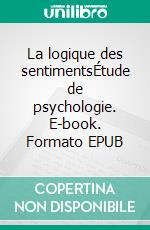 La logique des sentimentsÉtude de psychologie. E-book. Formato EPUB ebook
