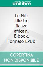 Le Nil : l’illustre fleuve africain. E-book. Formato EPUB ebook