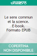Le sens commun et la science. E-book. Formato EPUB ebook