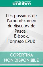 Les passions de l’amourExamen du discours de Pascal. E-book. Formato EPUB ebook