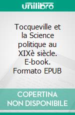 Tocqueville et la Science politique au XIXè siècle. E-book. Formato EPUB ebook