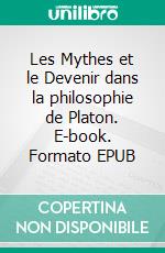 Les Mythes et le Devenir dans la philosophie de Platon. E-book. Formato EPUB ebook