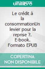 Le crédit à la consommationUn levier pour la reprise ?. E-book. Formato EPUB ebook di Rémi Legrand