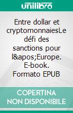 Entre dollar et cryptomonnaiesLe défi des sanctions pour l&apos;Europe. E-book. Formato EPUB ebook