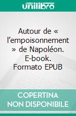 Autour de « l’empoisonnement » de Napoléon. E-book. Formato EPUB ebook