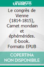 Le congrès de Vienne (1814-1815), Carnet mondain et éphémérides. E-book. Formato EPUB ebook