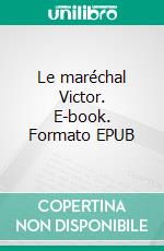 Le maréchal Victor. E-book. Formato EPUB ebook