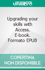 Upgrading your skills with Access. E-book. Formato EPUB ebook di Rémy Lentzner