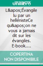 L'Évangile lu par un hellénisteCe qu'on ne vous a jamais dit sur les évangiles. E-book. Formato EPUB ebook di Jean Cachia