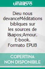 Dieu nous devanceMéditations bibliques sur les sources de l'Amour. E-book. Formato EPUB ebook di Christian Daleau