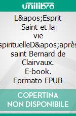 L&apos;Esprit Saint et la vie spirituelleD&apos;après saint Bernard de Clairvaux. E-book. Formato EPUB ebook