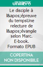 Le disciple à l'épreuve du tempsUne relecture de l'évangile selon Marc. E-book. Formato EPUB ebook